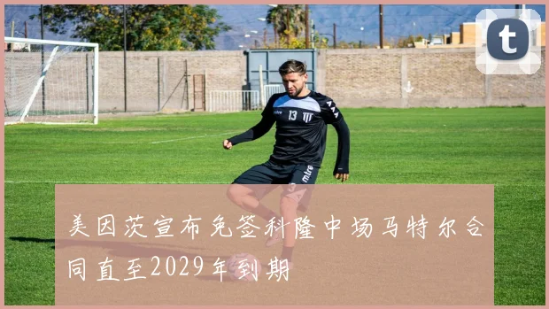 美因茨宣布免签科隆中场马特尔合同直至2029年到期