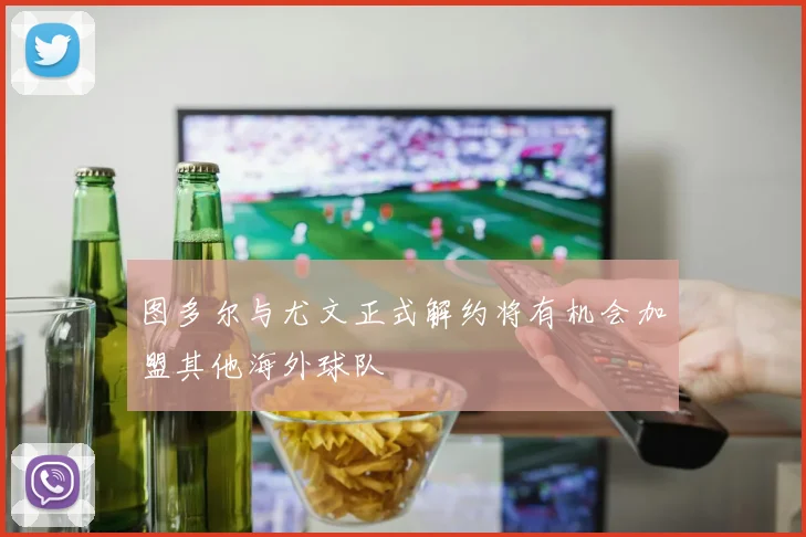 图多尔与尤文正式解约将有机会加盟其他海外球队